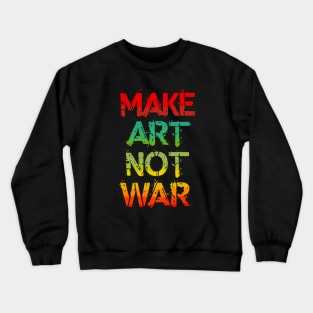 Make Art Not War Crewneck Sweatshirt